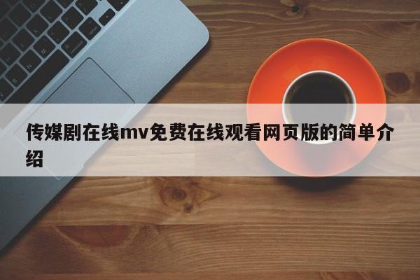 传媒剧在线mv免费在线观看网页版的简单介绍