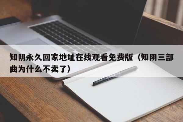 知阴永久回家地址在线观看免费版(知阴三部曲为什么不卖了)