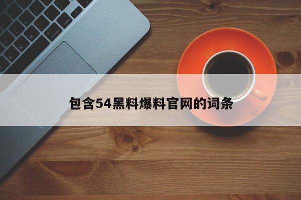 包含54黑料爆料官网的词条