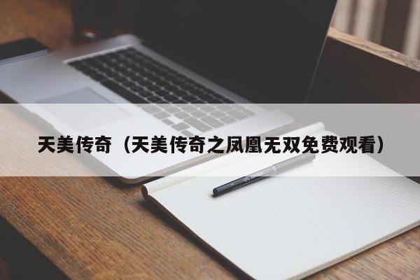 天美传奇（天美传奇之凤凰无双免费观看）