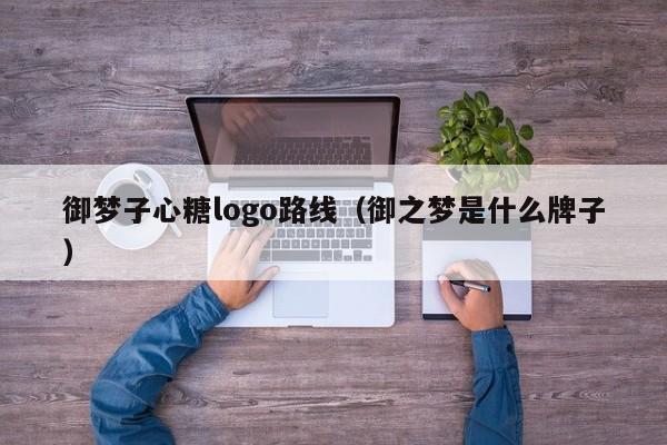 御梦子心糖logo路线（御之梦是什么牌子）