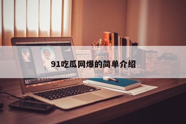 91吃瓜网爆的简单介绍
