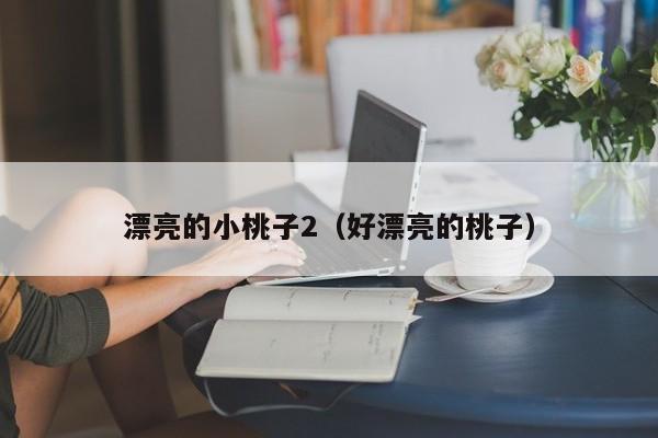 漂亮的小桃子2（好漂亮的桃子）